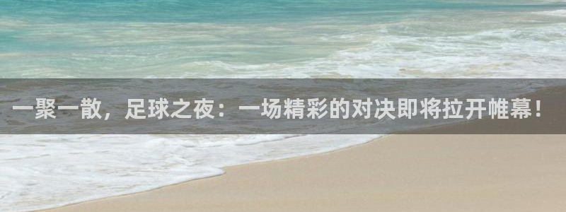 看球吧nba免费直播：一聚一散，足球之夜：一场精彩的对决即将拉开帷幕！
