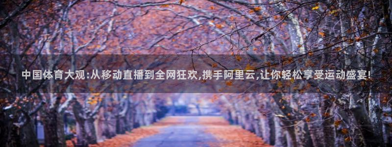 爱看球吧jrs直播：中国体育大观:从移动直播到全网狂欢,携手阿里云,让你轻松享受运动盛宴!