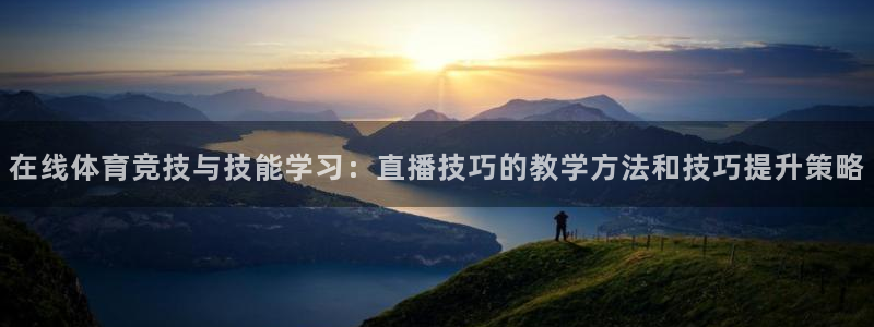 看球吧jrs低调直播：在线体育竞技与技能学习：直播技巧的教学方法和技巧提升策略